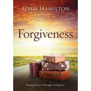 Forgiveness: Finding Peace Through Letting Go -- Adam Hamilton